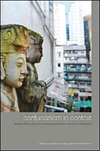 Confucianism in Context: Classic Philosophy and Contemporary Issues, East Asia and Beyond (Hardcover)