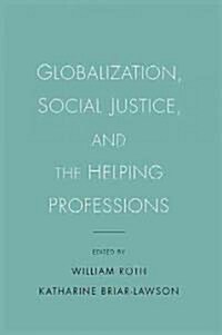 Globalization, Social Justice, and the Helping Professions (Hardcover, New)