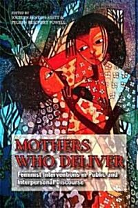 Mothers Who Deliver: Feminist Interventions in Public and Interpersonal Discourse (Paperback)