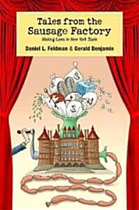 Tales from the Sausage Factory: Making Laws in New York State (Hardcover, New)