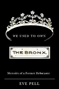 We Used to Own the Bronx: Memoirs of a Former Debutante (Paperback)