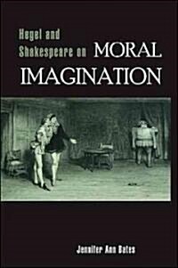 Hegel and Shakespeare on Moral Imagination (Hardcover)