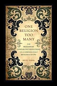 One Religion Too Many: The Religiously Comparative Reflections of a Comparatively Religious Hindu (Hardcover)