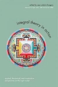 Integral Theory in Action: Applied, Theoretical, and Constructive Perspectives on the Aqal Model (Paperback)