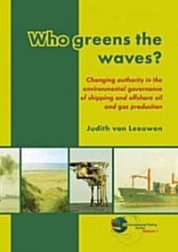 Who Greens the Waves?: Changing Authority in the Environmental Governance of Shipping and Offshore Oil and Gas Production (Paperback)