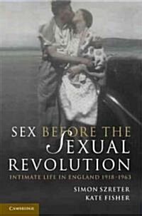 Sex Before the Sexual Revolution : Intimate Life in England 1918-1963 (Paperback)