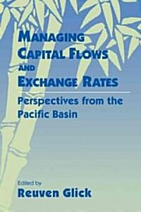 Managing Capital Flows and Exchange Rates : Perspectives from the Pacific Basin (Paperback)