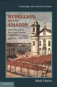 Rebellion on the Amazon : The Cabanagem, Race, and Popular Culture in the North of Brazil, 1798–1840 (Hardcover)