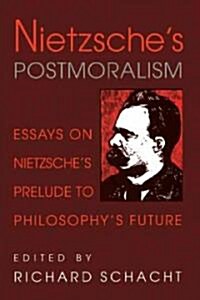 Nietzsches Postmoralism : Essays on Nietzsches Prelude to Philosophys Future (Paperback)