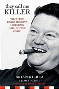 They Call Me Killer : Tales from Junior Hockeys Legendary Hall-of-Fame Coach (Hardcover)