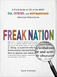 Freak Nation: A Field Guide to 101 of the Most Odd, Extreme, and Outrageous American Subcultures (Paperback)