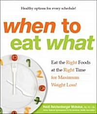 When to Eat What: Eat the Right Foods at the Right Time for Maximum Weight Loss! (Paperback)