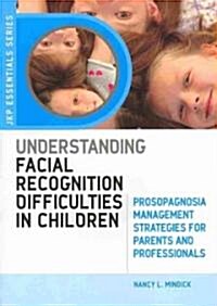 Understanding Facial Recognition Difficulties in Children : Prosopagnosia Management Strategies for Parents and Professionals (Paperback)