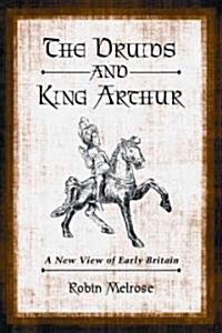 The Druids and King Arthur: A New View of Early Britain (Paperback)