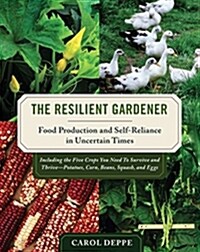 The Resilient Gardener: Food Production and Self-Reliance in Uncertain Times (Paperback)