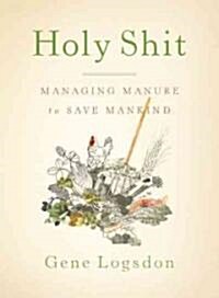 Holy Shit: Managing Manure to Save Mankind (Paperback)