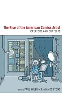 The Rise of the American Comics Artist: Creators and Contexts (Hardcover)