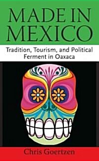 Made in Mexico: Tradition, Tourism, and Political Fermant in Oaxaca (Hardcover)