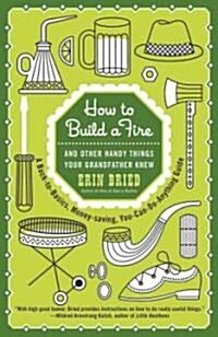 How to Build a Fire: And Other Handy Things Your Grandfather Knew (Paperback)