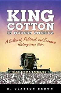 King Cotton in Modern America: A Cultural, Political, and Economic History Since 1945 (Hardcover)