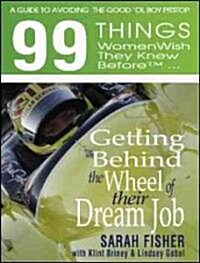 99 Things Women Wish They Knew Before Getting Behind the Wheel of Their Dream Job: A Guide to Avoiding the Good ol Boy Pit Stop (Paperback)