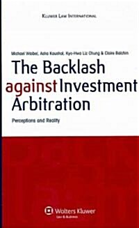 The Backlash Against Investment Arbitration: Perceptions and Reality (Hardcover)