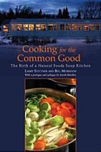 Cooking for the Common Good: The Birth of a Natural Foods Soup Kitchen (Paperback)