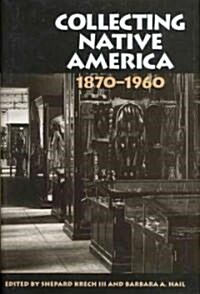 Collecting Native America, 1870-1960 (Paperback)