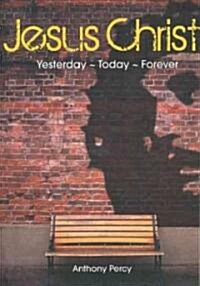 Jesus Christ: Yesterday, Today, Forever (Paperback)