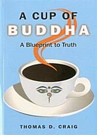 A Cup of Buddha : A Blueprint to Truth (Paperback)