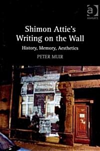 Shimon Atties Writing on the Wall : History, Memory, Aesthetics (Hardcover)