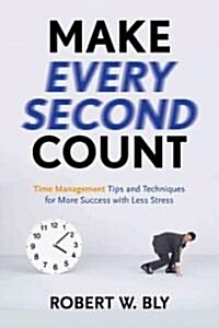 Make Every Second Count: Time Management Tips and Techniques for More Success with Less Stress (Paperback)