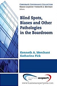 Blind Spots, Biases and Other Pathologies in the Boardroom (Paperback)