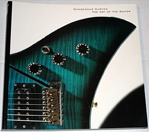 Dangerous Curves: The Art of the Guitar (Paperback, First Edition)