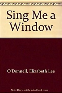 Sing Me a Window (Library Binding, 1st ed)