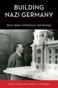 Building Nazi Germany: Place, Space, Architecture, and Ideology (Hardcover)