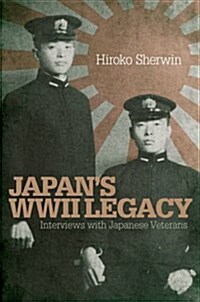 Japans World War II Legacy : Interviews with Japanese Survivors (Hardcover)