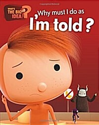 Whats the Big Idea?: Why Must I Do As Im Told? (Hardcover, Illustrated ed)