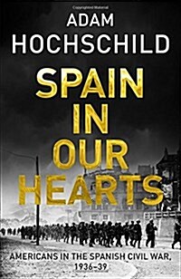 Spain in Our Hearts : Americans in the Spanish Civil War, 1936-1939 (Hardcover, Main Market Ed.)