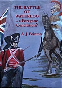 The Battle of Waterloo - A Foregone Conclusion? (Paperback)