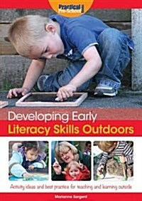 Developing Early Literacy Skills Outdoors : Activity Ideas and Best Practice for Teaching and Learning Outside (Paperback)