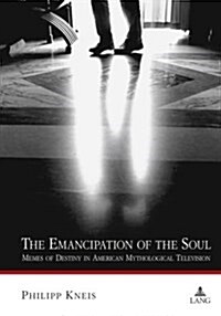 The Emancipation of the Soul: Memes of Destiny in American Mythological Television (Hardcover)