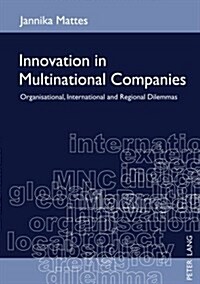 Innovation in Multinational Companies: Organisational, International and Regional Dilemmas (Hardcover)