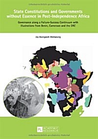 State Constitutions and Governments Without Essence in Post-Independence Africa: Governance Along a Failure-Success Continuum with Illustrations from (Paperback)