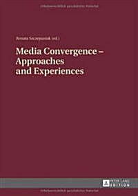 Media Convergence - Approaches and Experiences: Aftermath of the Media Convergence - Konwergencja Medi? - Medienkonvergenz Conference, Jesuit Univers (Hardcover)