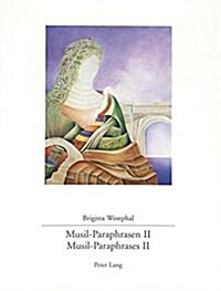 Musil-Paraphrasen II- Musil-Paraphrases II: Eine Kuenstlerische Auseinandersetzung Mit Musils 첤ann Ohne Eigenschaften? An Artists Approach to Musil (Hardcover)