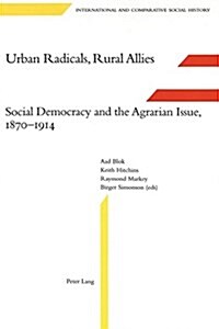 Urban Radicals, Rural Allies: Social Democracy and the Agrarian Issue, 1870-1914 (Hardcover)