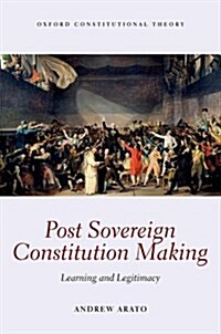 Post Sovereign Constitution Making : Learning and Legitimacy (Hardcover)