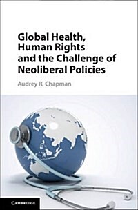 Global Health, Human Rights, and the Challenge of Neoliberal Policies (Hardcover)