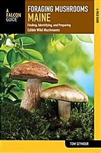 Foraging Mushrooms Maine: Finding, Identifying, and Preparing Edible Wild Mushrooms (Paperback)